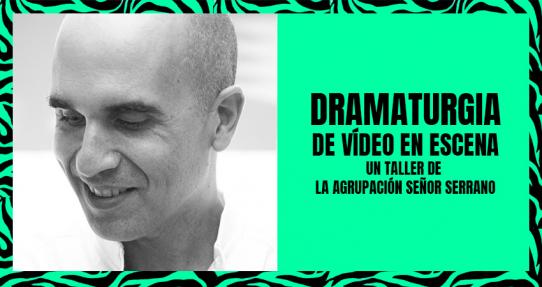 Taller dramaturgia de vídeo en escena un laboratorio de Agrupación Señor Serrano